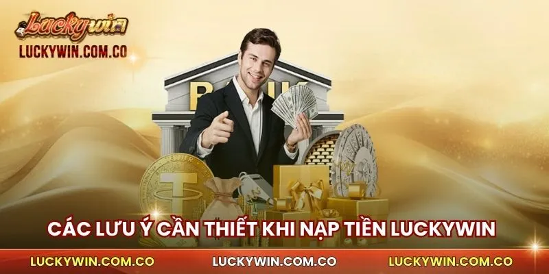 Các lưu ý cần thiết khi Nạp Tiền Luckywin